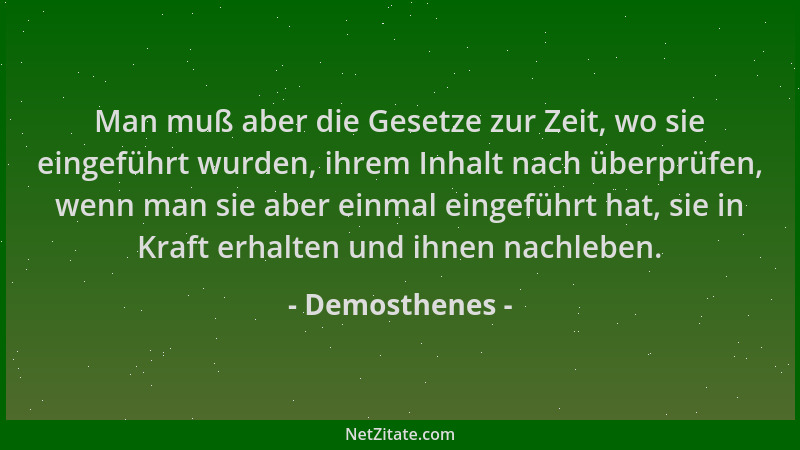Demosthenes - Man muß aber die Gesetze zur Zeit, wo sie eingeführt wurden, ihrem Inhalt nach überprüfen, wenn man sie aber...