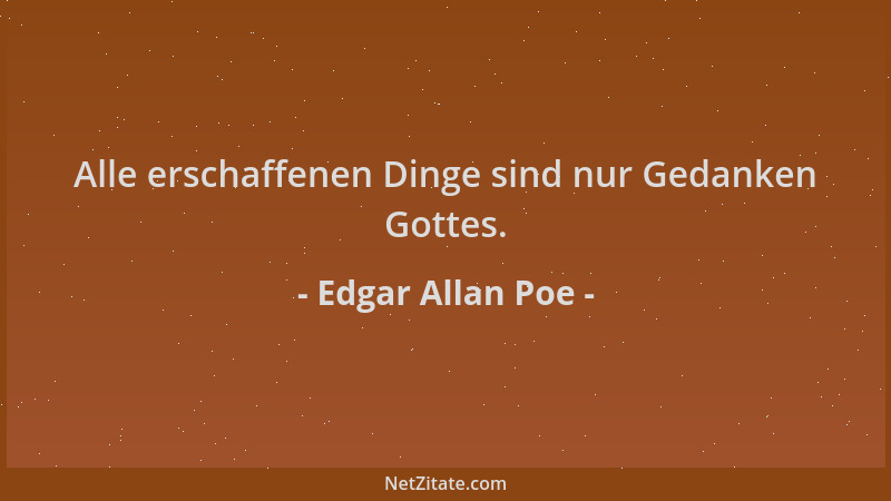 Edgar Allan Poe - Alle erschaffenen Dinge sind nur Gedanken Gottes....