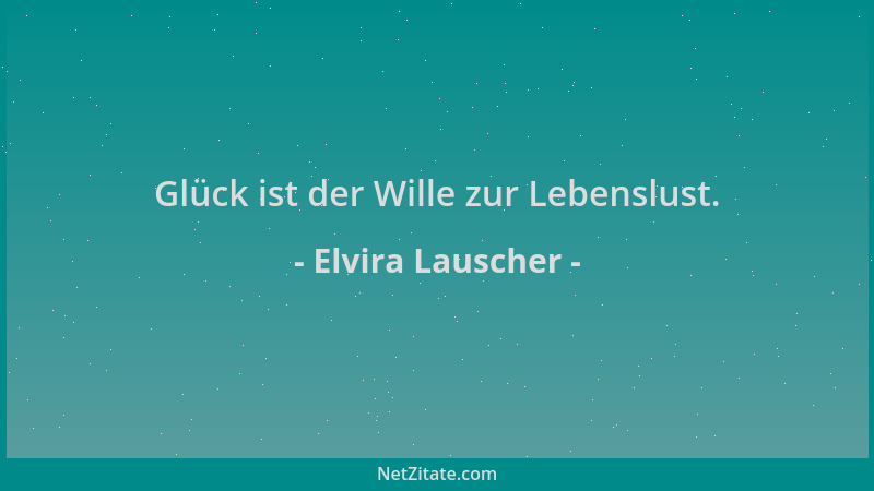 Elvira Lauscher - Glück ist der Wille zur Lebenslust....