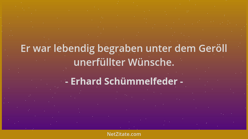 Erhard Schümmelfeder - Er war lebendig begraben unter dem Geröll unerfüllter Wünsche....