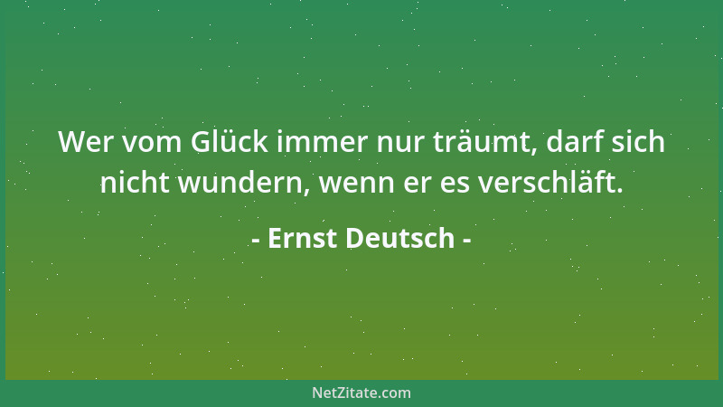 Ernst Deutsch - Wer vom Glück immer nur träumt, darf sich nicht wundern, wenn er es verschläft....