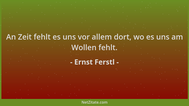 Ernst Ferstl - An Zeit fehlt es uns vor allem dort, wo es uns am Wollen fehlt....