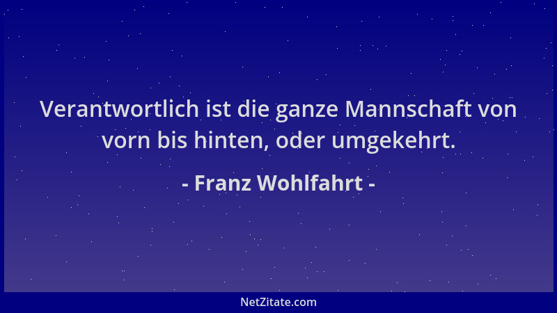 Franz Wohlfahrt - Verantwortlich ist die ganze Mannschaft von vorn bis hinten, oder umgekehrt....