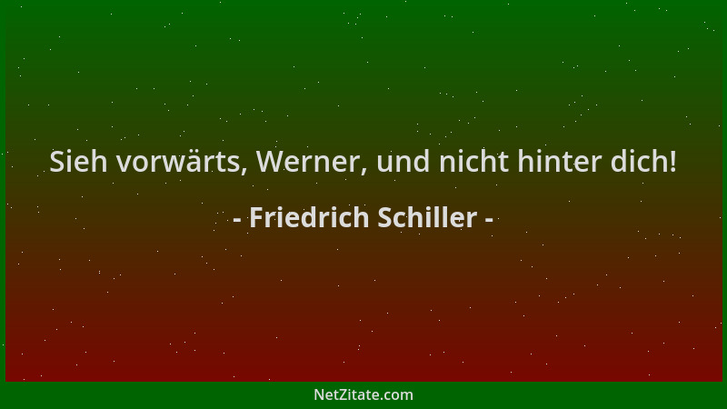 Friedrich Schiller - Sieh vorwärts, Werner, und nicht hinter dich!...