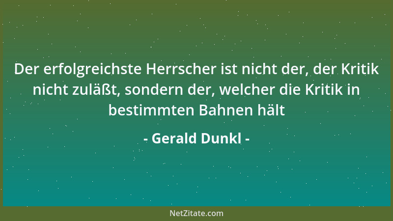 Gerald Dunkl - Der erfolgreichste Herrscher ist nicht der, der Kritik nicht zuläßt, sondern der, welcher die Kritik in best...