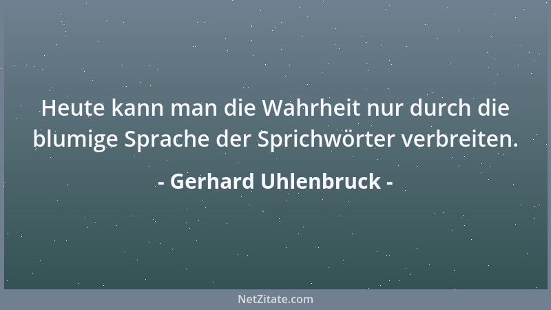 Gerhard Uhlenbruck - Heute kann man die Wahrheit nur durch die blumige Sprache der Sprichwörter verbreiten....