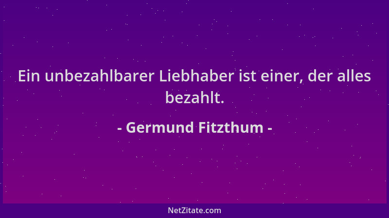 Germund Fitzthum - Ein unbezahlbarer Liebhaber ist einer, der alles bezahlt....