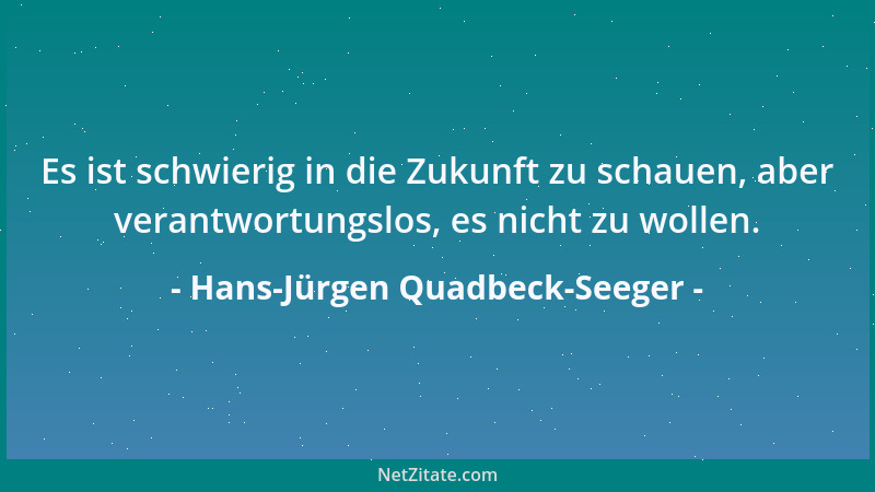 Hans-Jürgen Quadbeck-Seeger - Es ist schwierig in die Zukunft zu schauen, aber verantwortungslos, es nicht zu wollen....