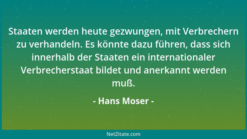 Hans Moser - Staaten werden heute gezwungen, mit Verbrechern zu verhandeln. Es könnte dazu führen, dass sich innerhalb der...