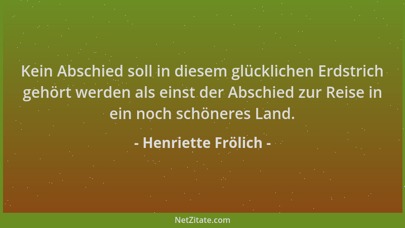 Henriette Frölich - Kein Abschied soll in diesem glücklichen Erdstrich gehört werden als einst der Abschied zur Reise in ei...