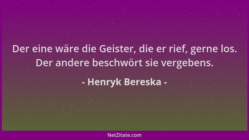 Henryk Bereska - Der eine wäre die Geister, die er rief, gerne los. Der andere beschwört sie vergebens....