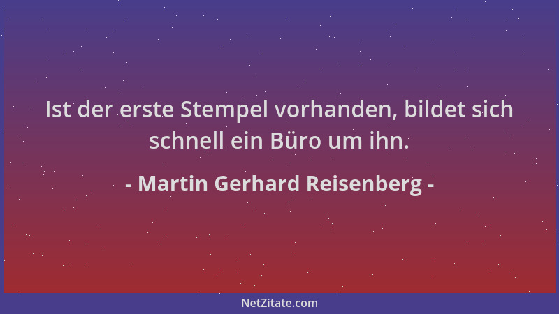 Martin Gerhard Reisenberg - Ist der erste Stempel vorhanden, bildet sich schnell ein Büro um ihn....