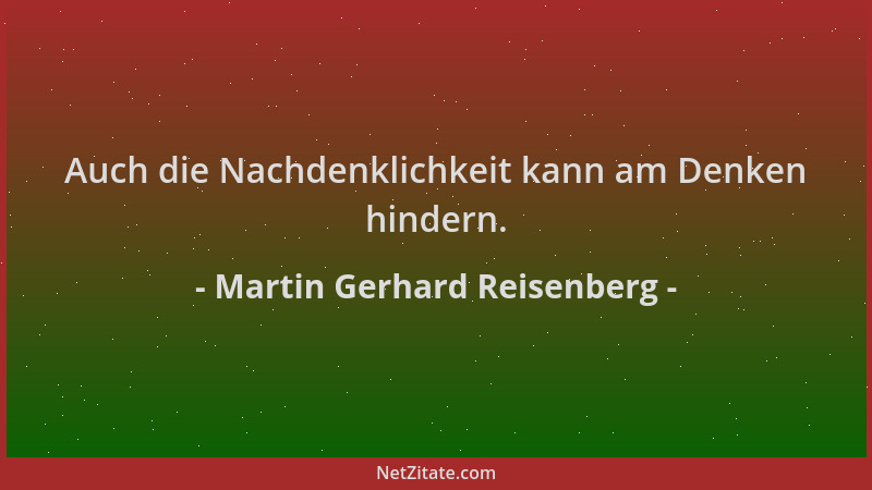 Martin Gerhard Reisenberg - Auch die Nachdenklichkeit kann am Denken hindern....