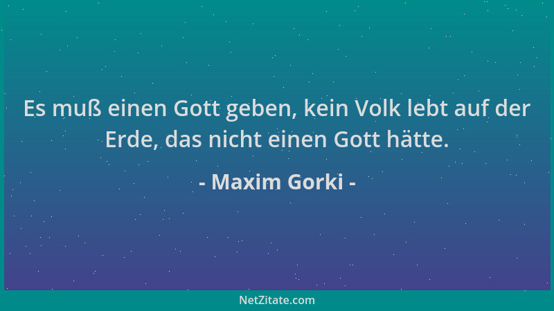 Maxim Gorki - Es muß einen Gott geben, kein Volk lebt auf der Erde, das nicht einen Gott hätte....