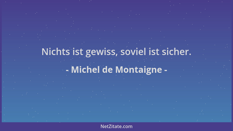 Michel de Montaigne - Nichts ist gewiss, soviel ist sicher....