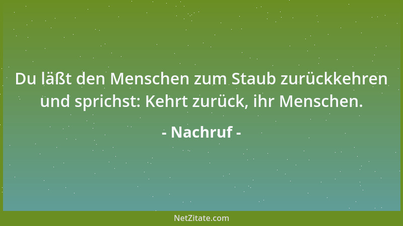 Nachruf - Du läßt den Menschen zum Staub zurückkehren und sprichst: Kehrt zurück, ihr Menschen....