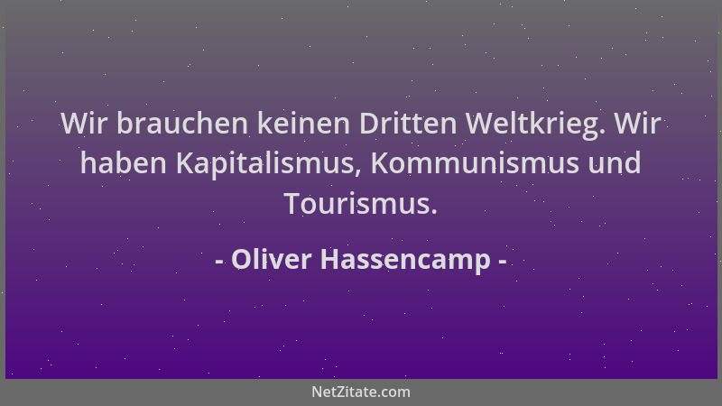 Oliver Hassencamp - Wir brauchen keinen Dritten Weltkrieg. Wir haben Kapitalismus, Kommunismus und Tourismus....