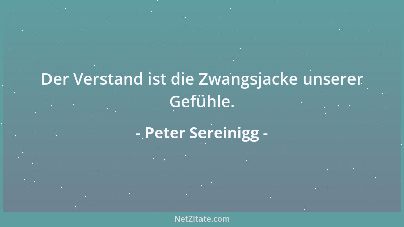 Peter Sereinigg - Der Verstand ist die Zwangsjacke unserer Gefühle....