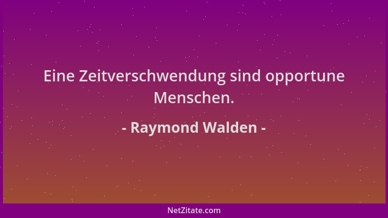 Raymond Walden - Eine Zeitverschwendung sind opportune Menschen....