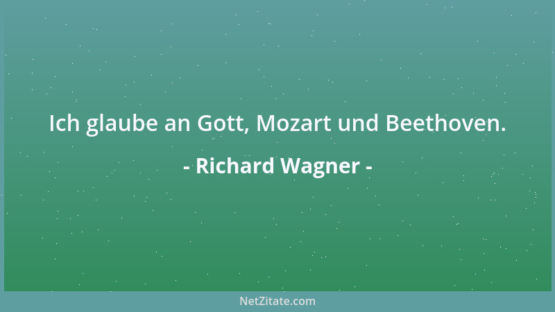 Richard Wagner - Ich glaube an Gott, Mozart und Beethoven....