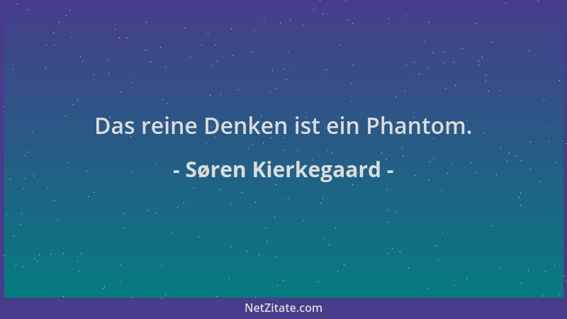 Søren Kierkegaard - Das reine Denken ist ein Phantom....