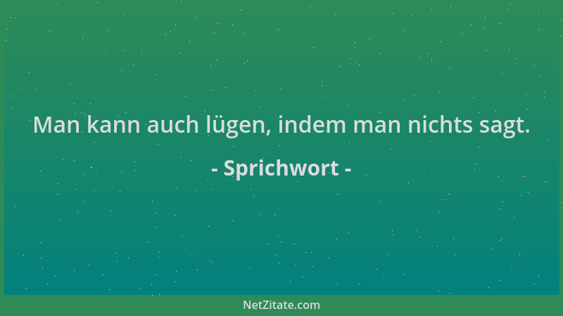 Sprichwort - Man kann auch lügen, indem man nichts sagt....
