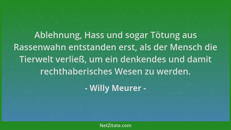 Willy Meurer - Ablehnung, Hass und sogar Tötung aus Rassenwahn entstanden erst, als der Mensch die Tierwelt verließ, um ein...