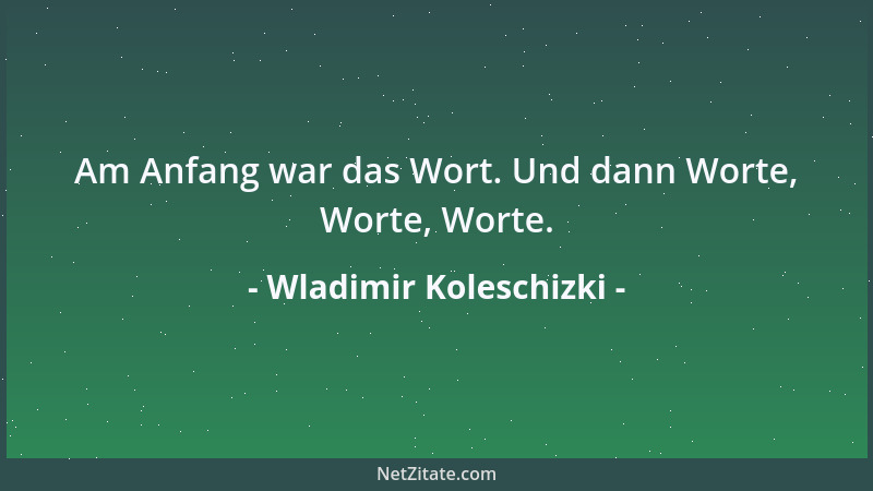 Wladimir Koleschizki - Am Anfang war das Wort. Und dann Worte, Worte, Worte....