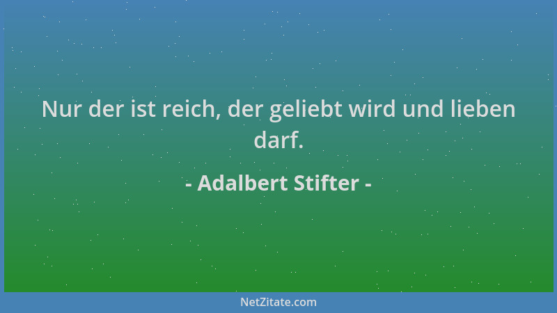 Adalbert Stifter - Nur der ist reich, der geliebt wird und lieben darf....
