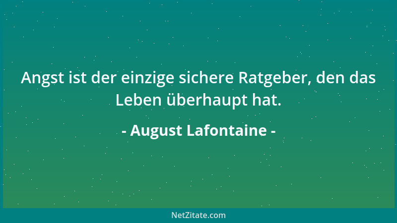 August Lafontaine - Angst ist der einzige sichere Ratgeber, den das Leben überhaupt hat....