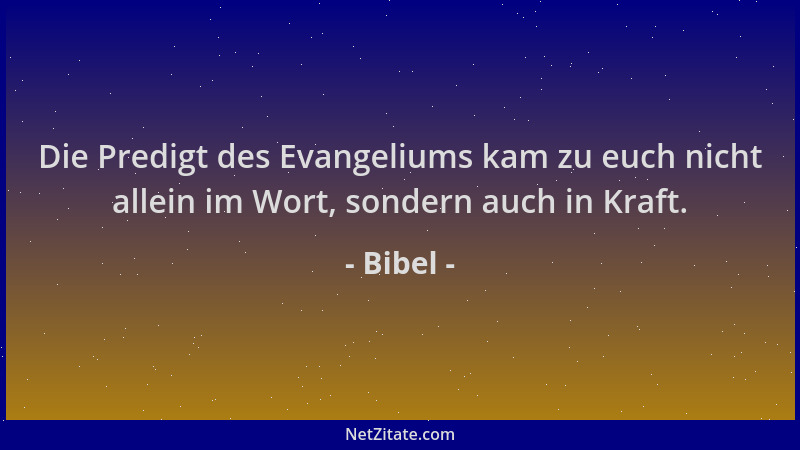Bibel - Die Predigt des Evangeliums kam zu euch nicht allein im Wort, sondern auch in Kraft....