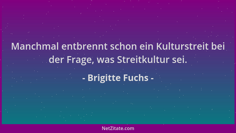 Brigitte Fuchs - Manchmal entbrennt schon ein Kulturstreit bei der Frage, was Streitkultur sei....
