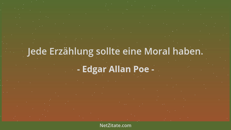 Edgar Allan Poe - Jede Erzählung sollte eine Moral haben....