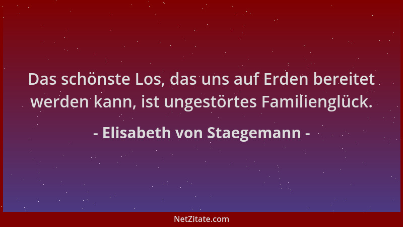 Elisabeth von Staegemann - Das schönste Los, das uns auf Erden bereitet werden kann, ist ungestörtes Familienglück....