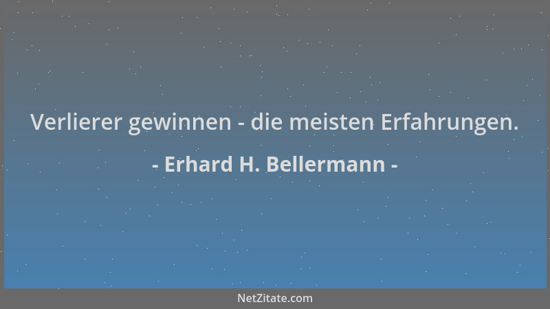 Erhard H. Bellermann - Verlierer gewinnen - die meisten Erfahrungen....