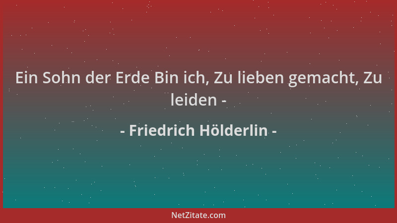 Friedrich Hölderlin - Ein Sohn der Erde Bin ich, Zu lieben gemacht, Zu leiden -...