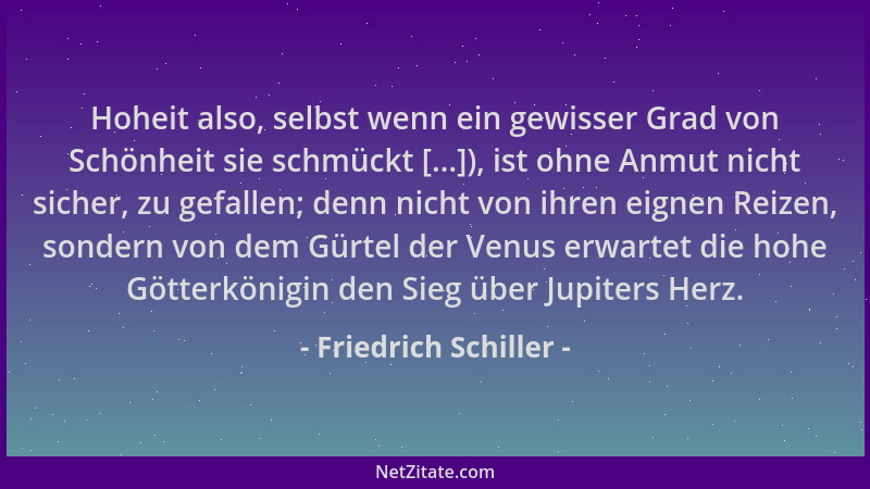 Friedrich Schiller - Hoheit also, selbst wenn ein gewisser Grad von Schönheit sie schmückt [...]), ist ohne Anmut nicht sic...