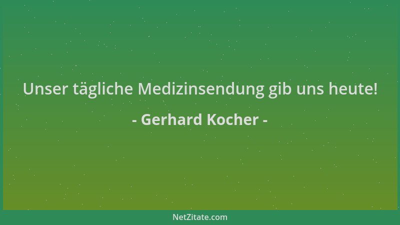Gerhard Kocher - Unser tägliche Medizinsendung gib uns heute!...
