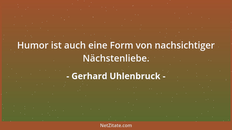Gerhard Uhlenbruck - Humor ist auch eine Form von nachsichtiger Nächstenliebe....