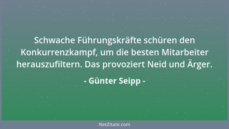 Günter Seipp - Schwache Führungskräfte schüren den Konkurrenzkampf, um die besten Mitarbeiter herauszufiltern. Das provozie...