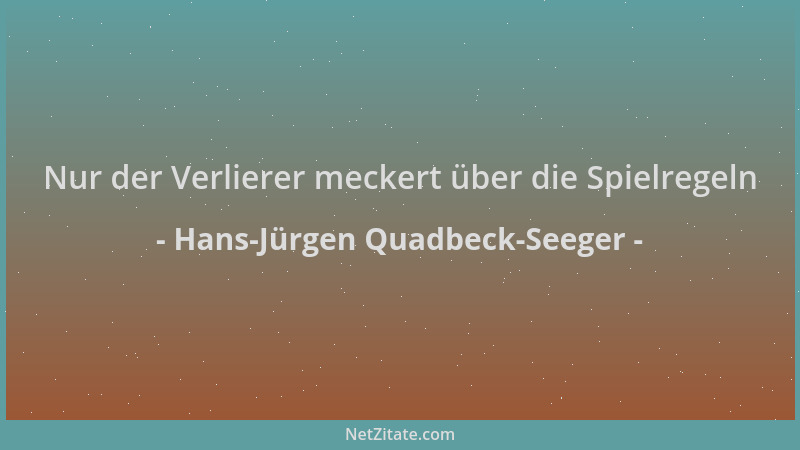 Hans-Jürgen Quadbeck-Seeger - Nur der Verlierer meckert über die Spielregeln...