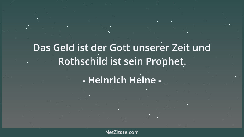 Heinrich Heine - Das Geld ist der Gott unserer Zeit und Rothschild ist sein Prophet....