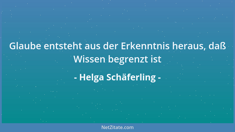 Helga Schäferling - Glaube entsteht aus der Erkenntnis heraus, daß Wissen begrenzt ist...