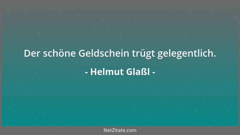 Helmut Glaßl - Der schöne Geldschein trügt gelegentlich....