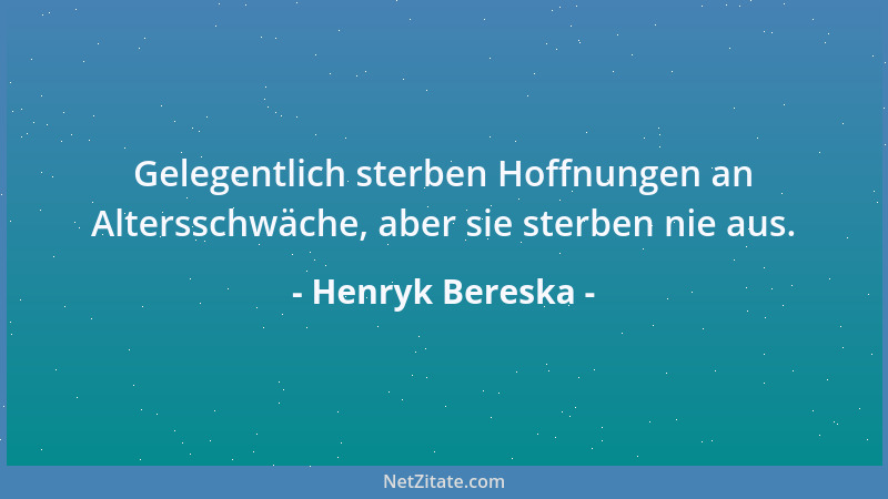 Henryk Bereska - Gelegentlich sterben Hoffnungen an Altersschwäche, aber sie sterben nie aus....