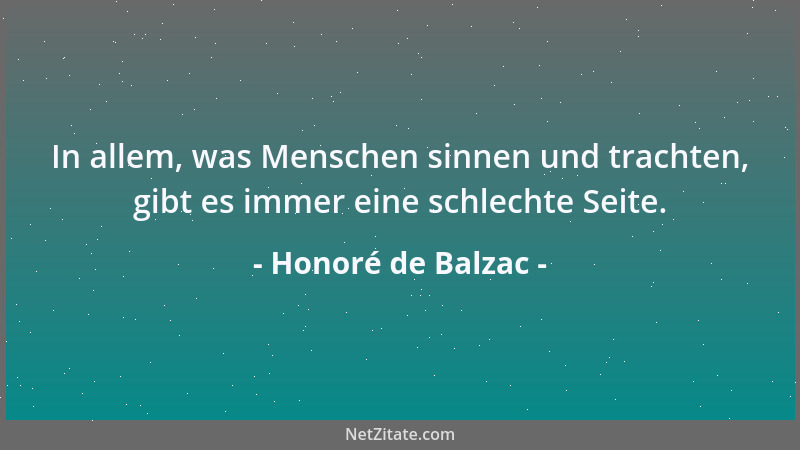 Honoré de Balzac - In allem, was Menschen sinnen und trachten, gibt es immer eine schlechte Seite....
