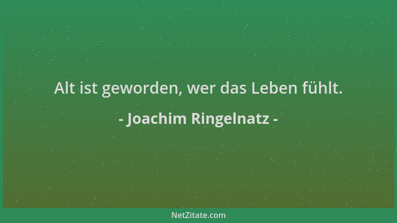 Joachim Ringelnatz - Alt ist geworden, wer das Leben fühlt....