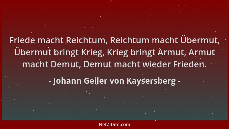 Johann Geiler von Kaysersberg - Friede macht Reichtum, Reichtum macht Übermut, Übermut bringt Krieg, Krieg bringt Armut, Ar...