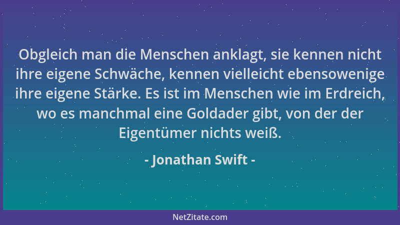 Jonathan Swift - Obgleich man die Menschen anklagt, sie kennen nicht ihre eigene Schwäche, kennen vielleicht ebensowenige i...