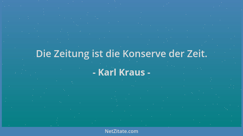 Karl Kraus - Die Zeitung ist die Konserve der Zeit....